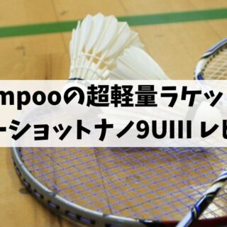 Kumpooの超軽量ラケット：パワーショットナノ9UⅢ レビュー - シンゴの