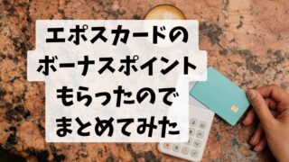 エポスカードのボーナスポイントもらったからまとめてみた