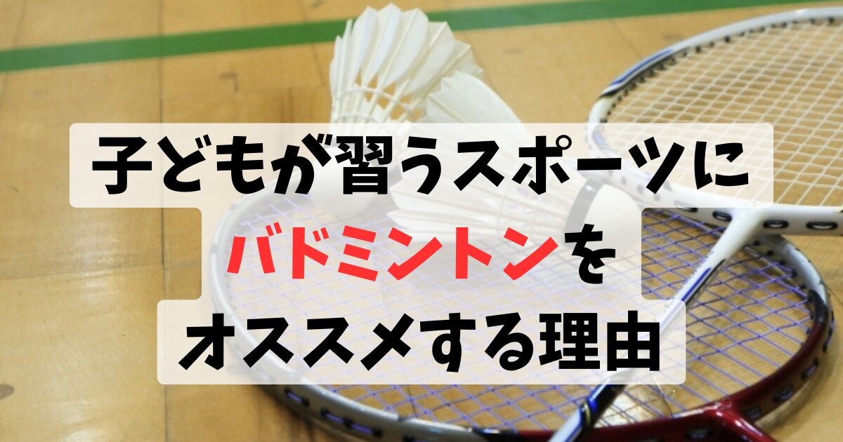 子どもが習うスポーツにバドミントンをオススメする理由
